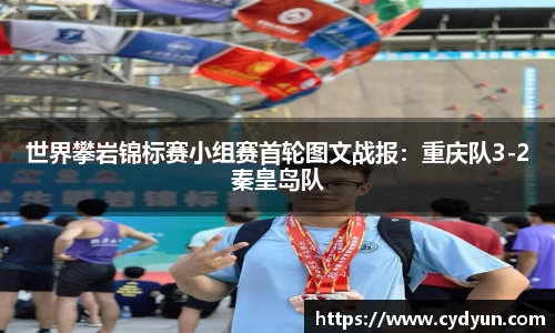 世界攀岩锦标赛小组赛首轮图文战报：重庆队3-2秦皇岛队